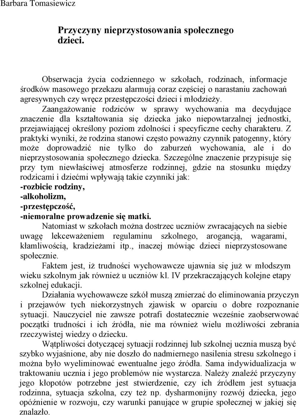 Zaangażowanie rodziców w sprawy wychowania ma decydujące znaczenie dla kształtowania się dziecka jako niepowtarzalnej jednostki, przejawiającej określony poziom zdolności i specyficzne cechy