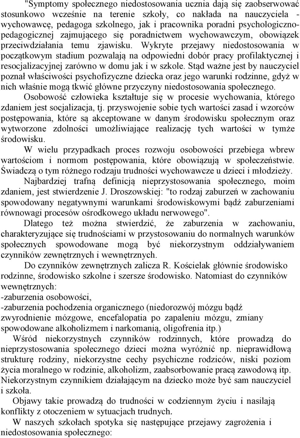 Wykryte przejawy niedostosowania w początkowym stadium pozwalają na odpowiedni dobór pracy profilaktycznej i resocjalizacyjnej zarówno w domu jak i w szkole.