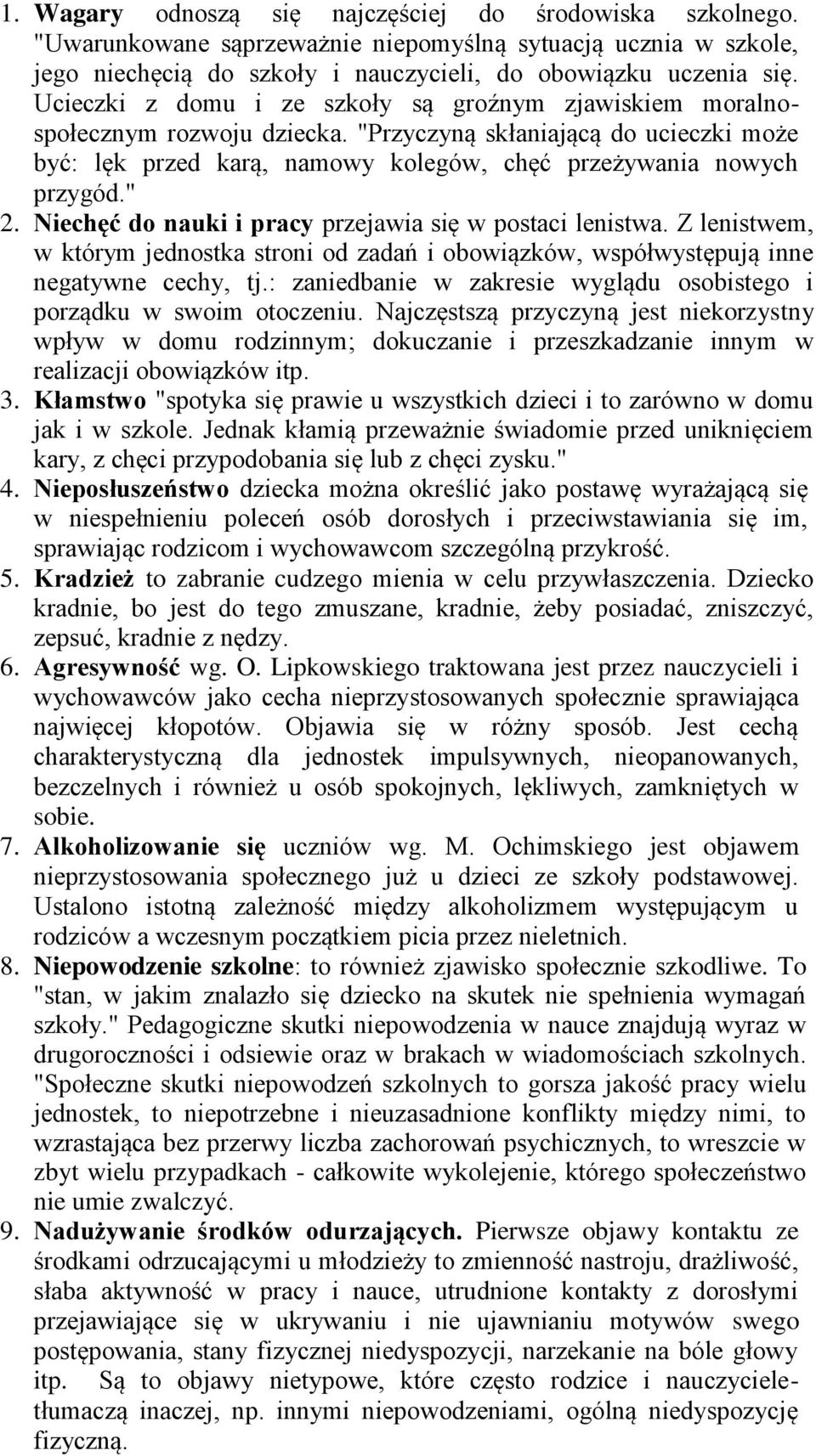 Niechęć do nauki i pracy przejawia się w postaci lenistwa. Z lenistwem, w którym jednostka stroni od zadań i obowiązków, współwystępują inne negatywne cechy, tj.