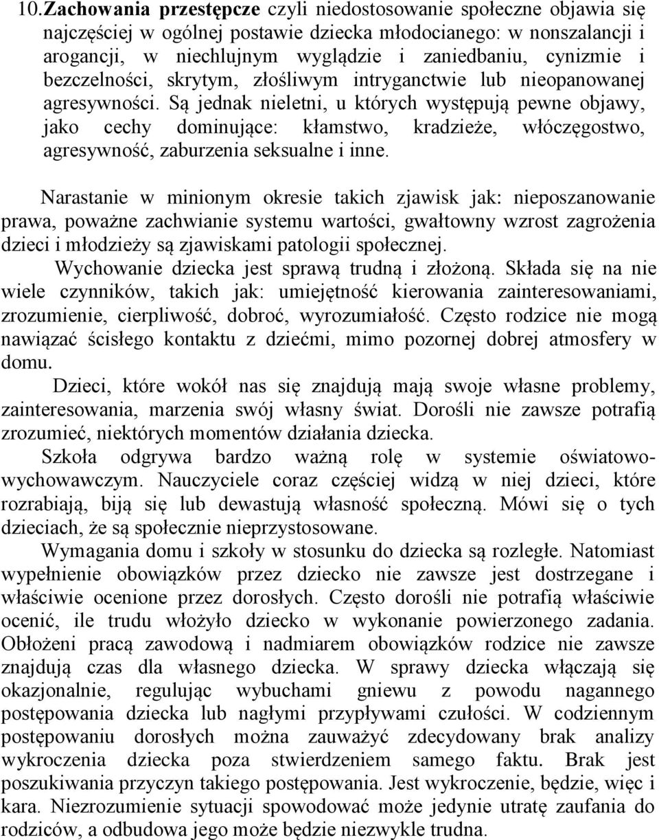 Są jednak nieletni, u których występują pewne objawy, jako cechy dominujące: kłamstwo, kradzieże, włóczęgostwo, agresywność, zaburzenia seksualne i inne.