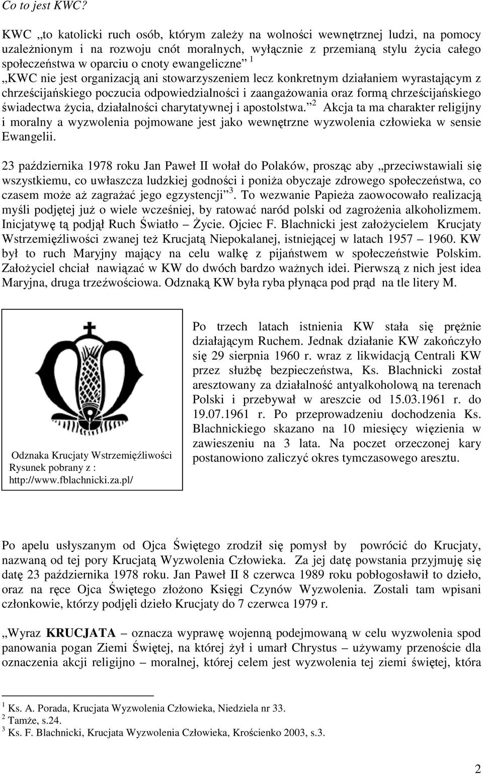 ewangeliczne 1 KWC nie jest organizacją ani stowarzyszeniem lecz konkretnym działaniem wyrastającym z chrześcijańskiego poczucia odpowiedzialności i zaangaŝowania oraz formą chrześcijańskiego