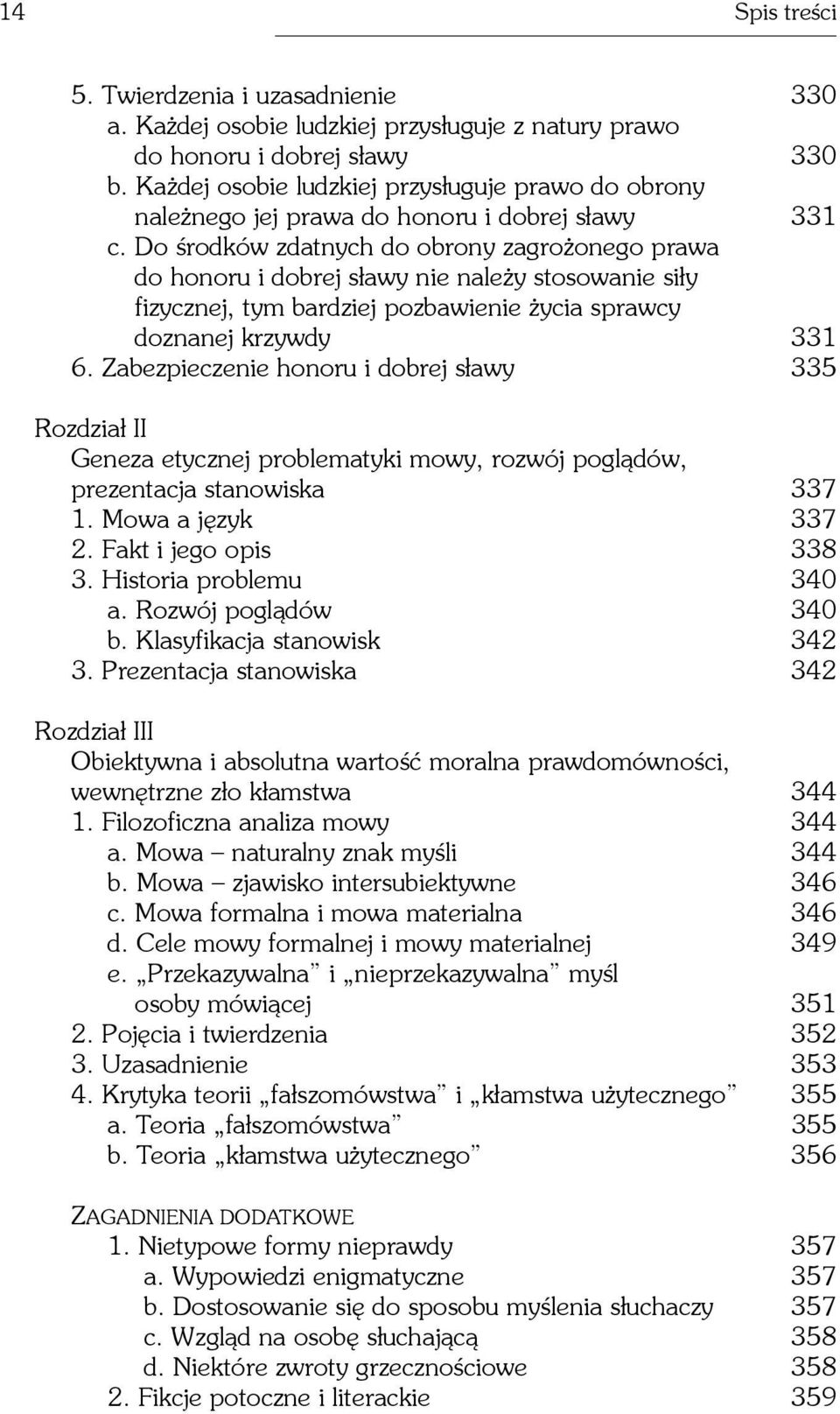 Do œrodków zdatnych do obrony zagro onego prawa do honoru i dobrej s³awy nie nale y stosowanie si³y fizycznej, tym bardziej pozbawienie ycia sprawcy doznanej krzywdy 331 6.