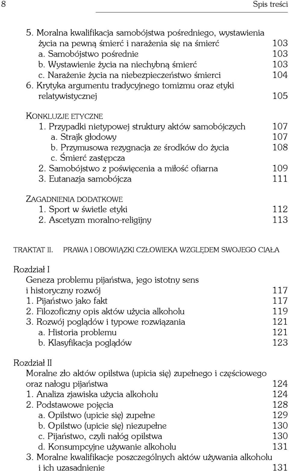 Przypadki nietypowej struktury aktów samobójczych 107 a. Strajk g³odowy 107 b. Przymusowa rezygnacja ze œrodków do ycia 108 c. Œmieræ zastêpcza 2. Samobójstwo z poœwiêcenia a mi³oœæ ofiarna 109 3.
