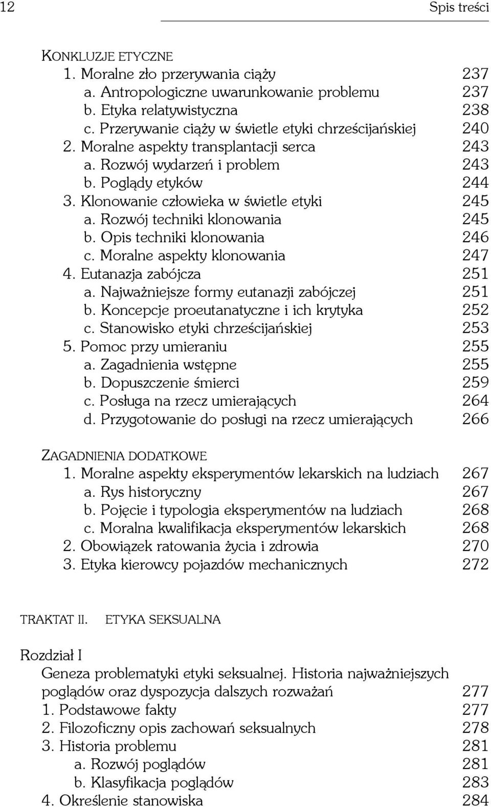 Rozwój techniki klonowania 245 b. Opis techniki klonowania 246 c. Moralne aspekty klonowania 247 4. Eutanazja zabójcza 251 a. Najwa niejsze formy eutanazji zabójczej 251 b.