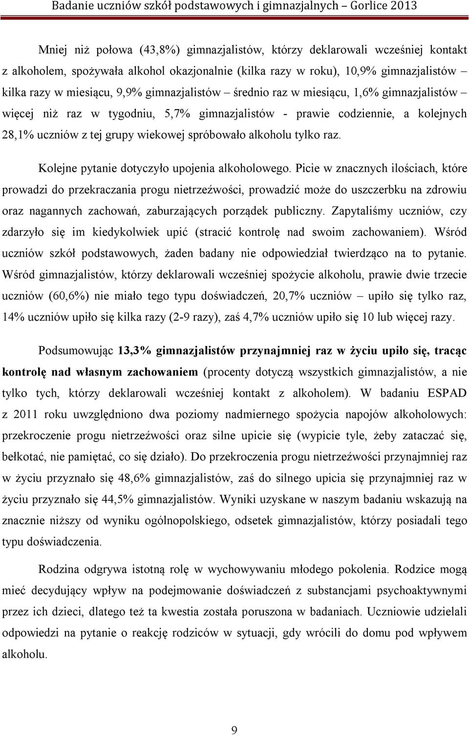 raz. Kolejne pytanie dotyczyło upojenia alkoholowego.