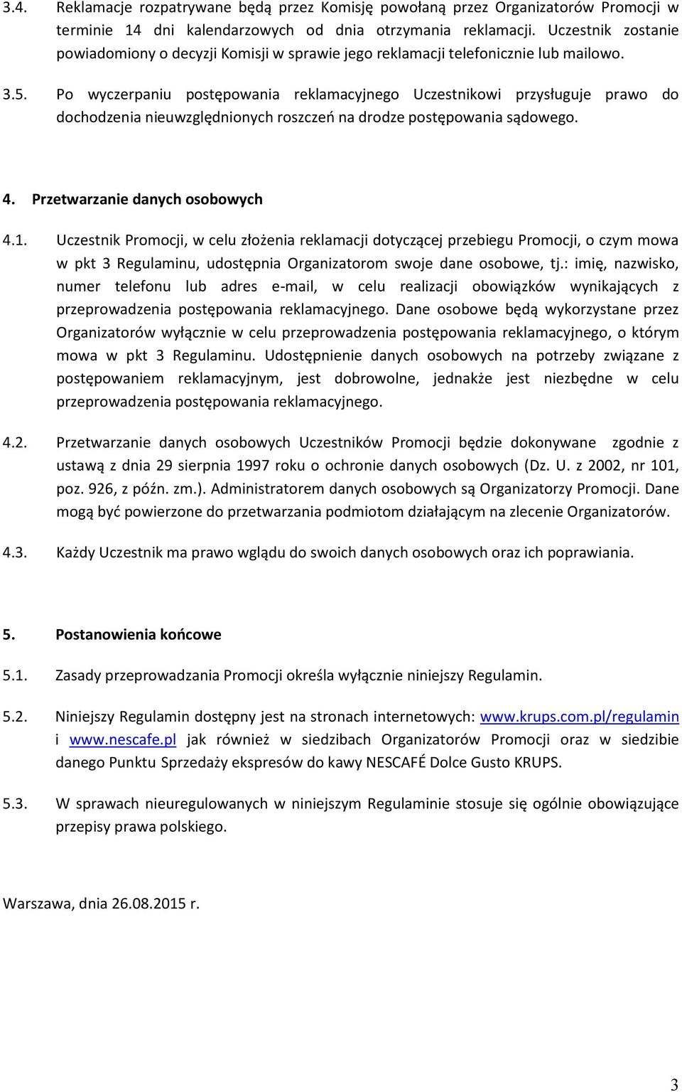 Po wyczerpaniu postępowania reklamacyjnego Uczestnikowi przysługuje prawo do dochodzenia nieuwzględnionych roszczeń na drodze postępowania sądowego. 4. Przetwarzanie danych osobowych 4.1.