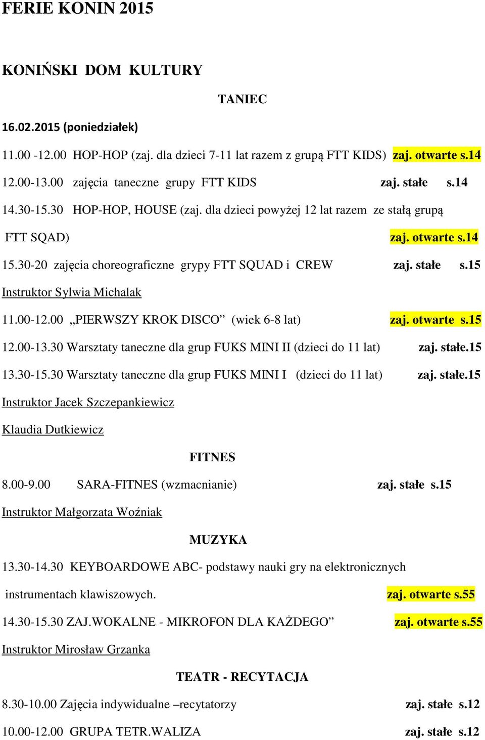 15 Instruktor Sylwia Michalak 11.00-12.00 PIERWSZY KROK DISCO (wiek 6-8 lat) zaj. otwarte s.15 12.00-13.30 Warsztaty taneczne dla grup FUKS MINI II (dzieci do 11 lat) zaj. stałe.15 13.30-15.