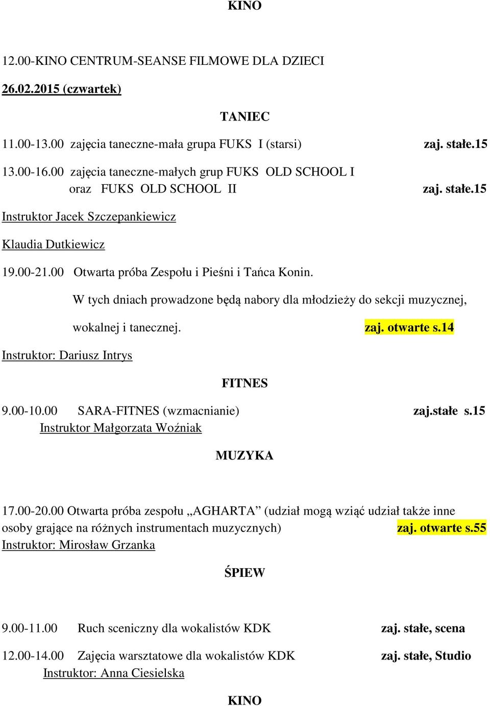 Instruktor: Dariusz Intrys W tych dniach prowadzone będą nabory dla młodzieży do sekcji muzycznej, wokalnej i tanecznej. zaj. otwarte s.14 9.00-10.00 SARA- (wzmacnianie) zaj.stałe s.15 17.00-20.