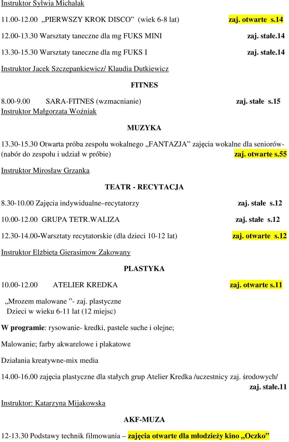 30 Otwarta próba zespołu wokalnego FANTAZJA zajęcia wokalne dla seniorów- (nabór do zespołu i udział w próbie) zaj. otwarte s.55 Instruktor Mirosław Grzanka TEATR - RECYTACJA 8.30-10.