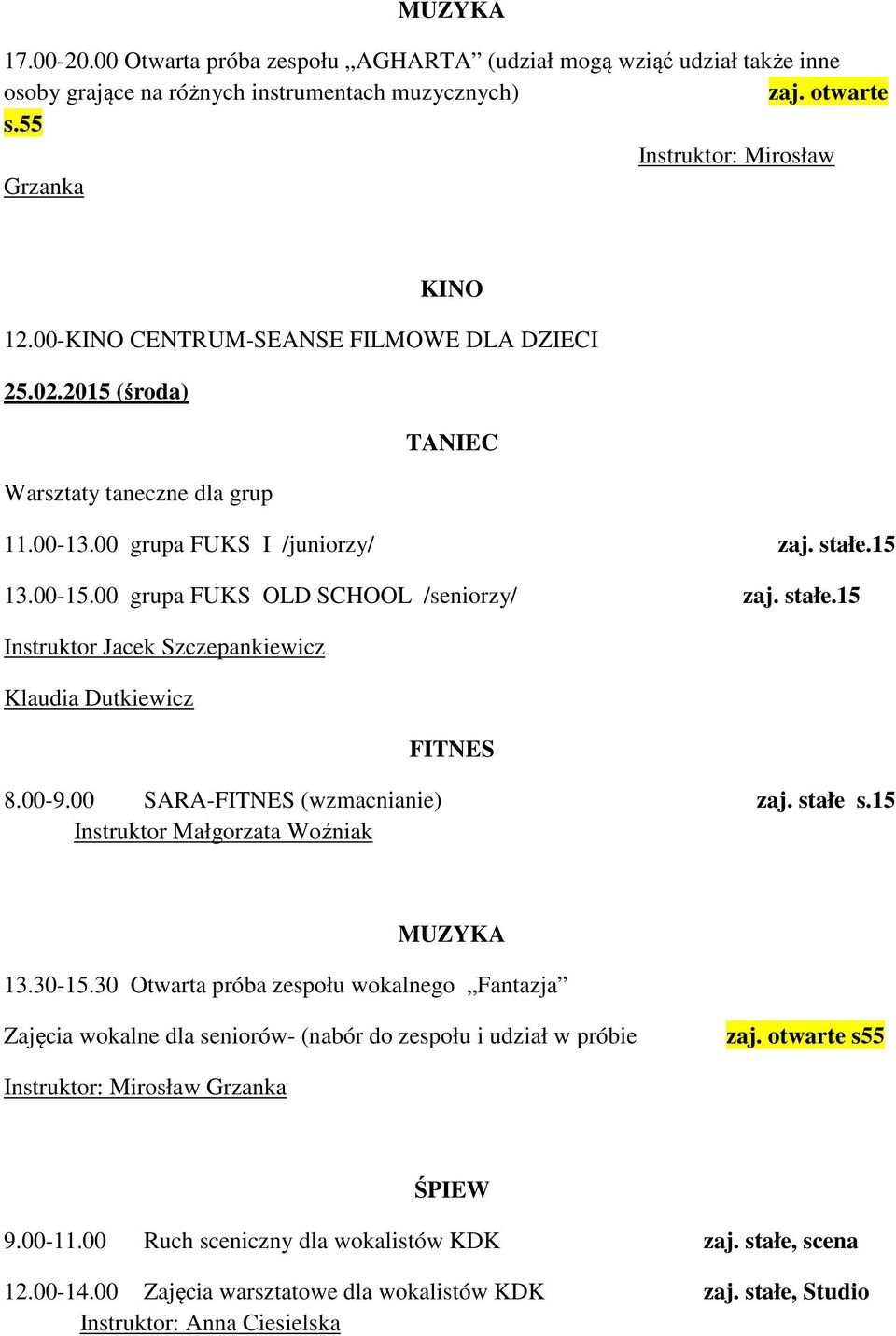 stałe.15 8.00-9.00 SARA- (wzmacnianie) zaj. stałe s.15 13.30-15.30 Otwarta próba zespołu wokalnego Fantazja Zajęcia wokalne dla seniorów- (nabór do zespołu i udział w próbie zaj.