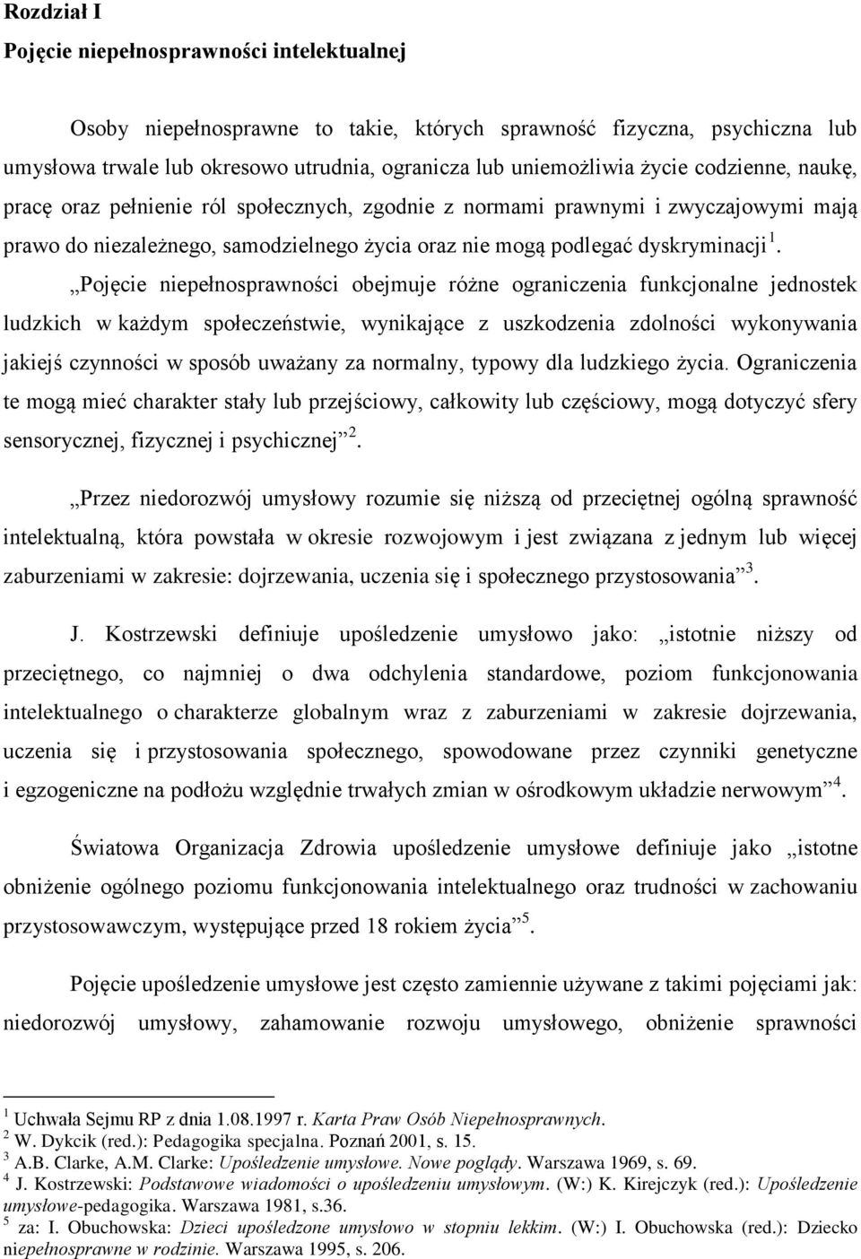 Pojęcie niepełnosprawności obejmuje różne ograniczenia funkcjonalne jednostek ludzkich w każdym społeczeństwie, wynikające z uszkodzenia zdolności wykonywania jakiejś czynności w sposób uważany za