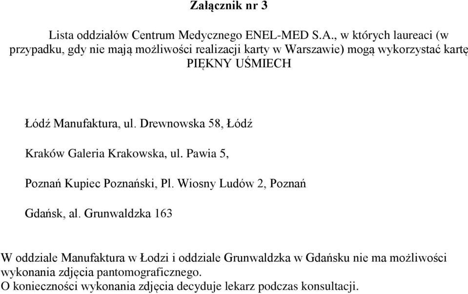 Manufaktura, ul. Drewnowska 58, Łódź Kraków Galeria Krakowska, ul. Pawia 5, Poznań Kupiec Poznański, Pl.