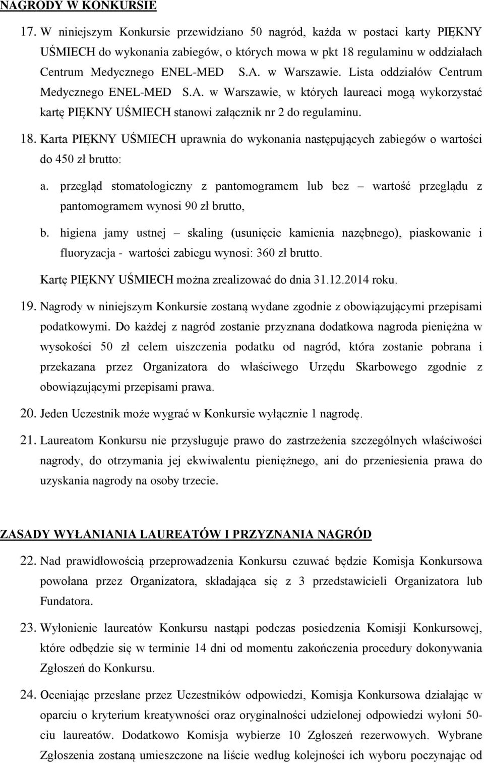 Lista oddziałów Centrum Medycznego ENEL-MED S.A. w Warszawie, w których laureaci mogą wykorzystać kartę PIĘKNY UŚMIECH stanowi załącznik nr 2 do regulaminu. 18.