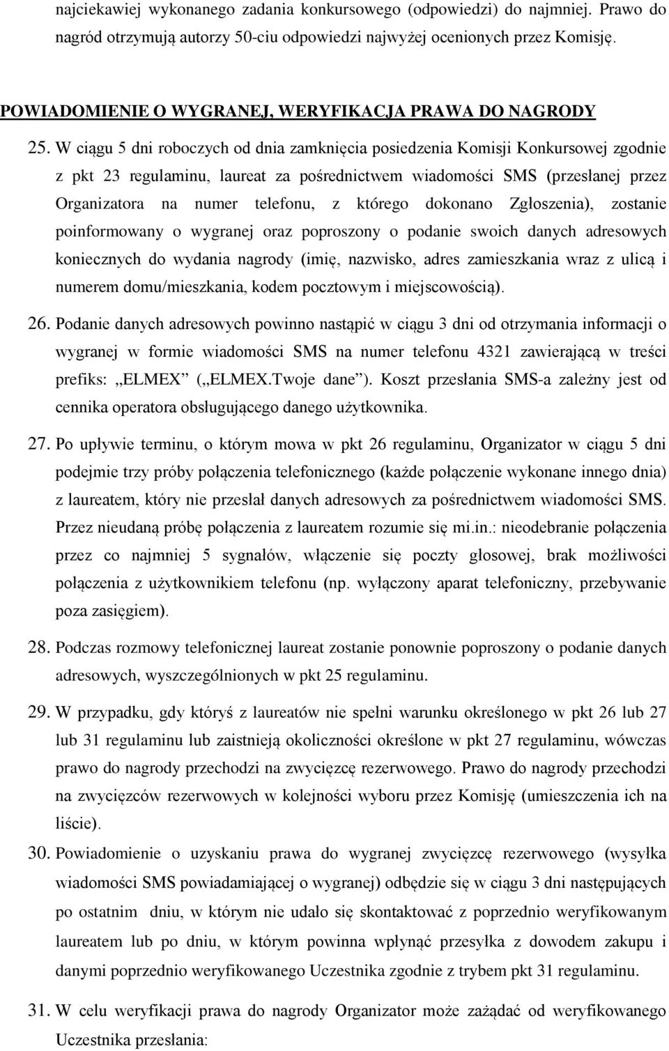 W ciągu 5 dni roboczych od dnia zamknięcia posiedzenia Komisji Konkursowej zgodnie z pkt 23 regulaminu, laureat za pośrednictwem wiadomości SMS (przesłanej przez Organizatora na numer telefonu, z