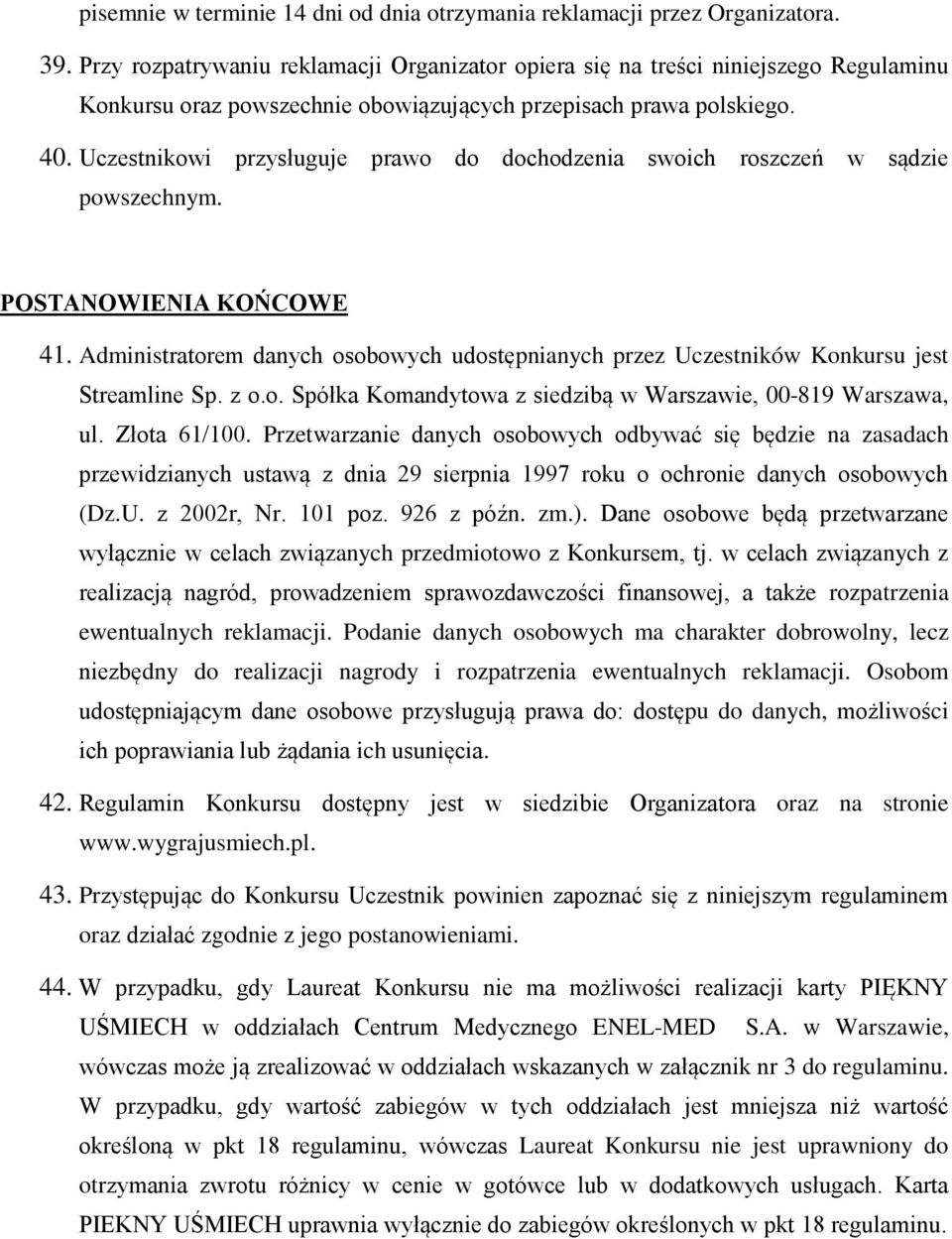 Uczestnikowi przysługuje prawo do dochodzenia swoich roszczeń w sądzie powszechnym. POSTANOWIENIA KOŃCOWE 41.