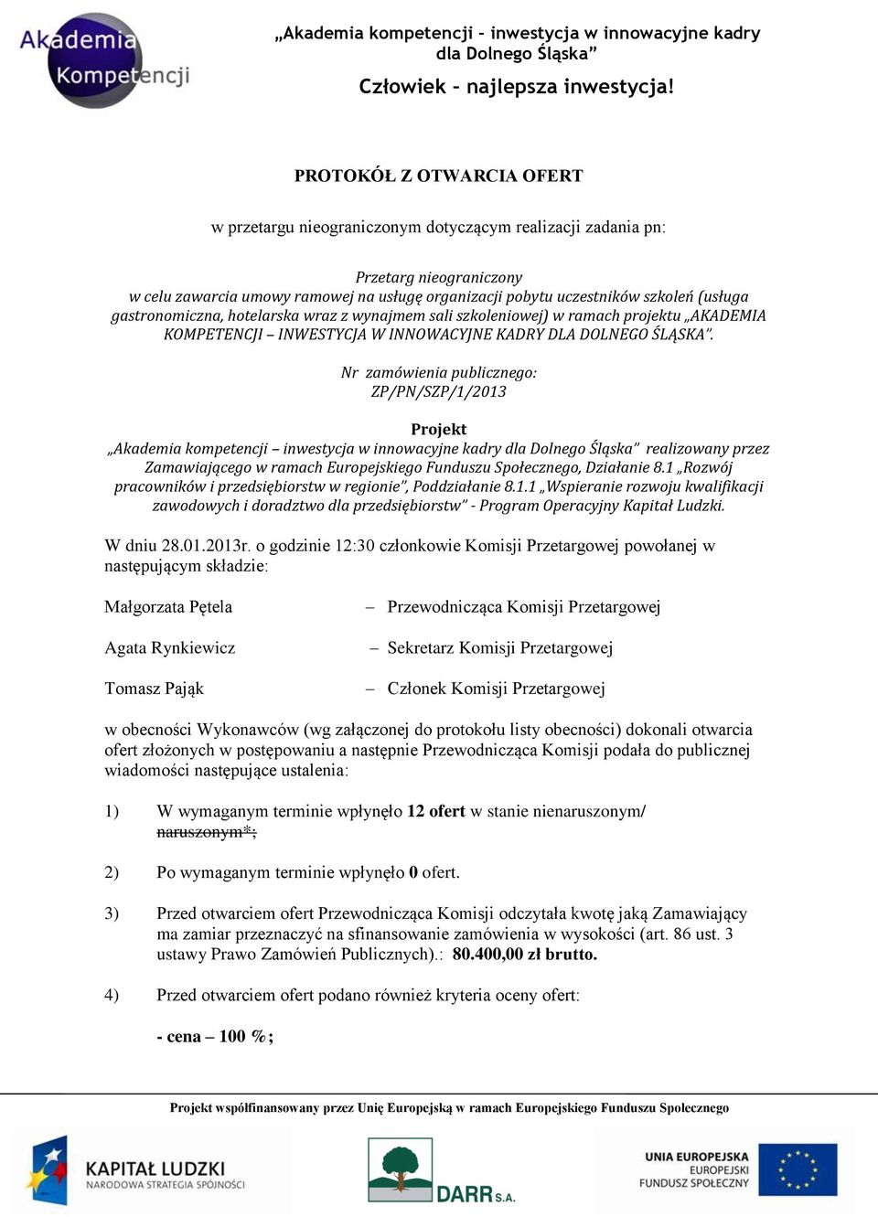 Nr zamówienia publicznego: ZP/PN/SZP/1/2013 Projekt Akademia kompetencji inwestycja w innowacyjne kadry realizowany przez Zamawiającego w ramach Europejskiego Funduszu Społecznego, Działanie 8.