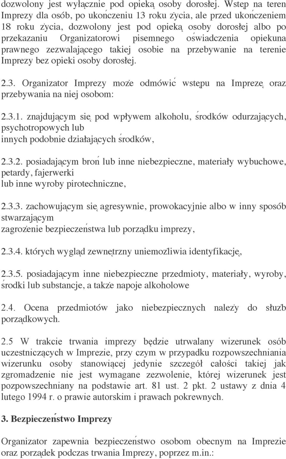 opiekuna prawnego zezwalaja cego takiej osobie na przebywanie na terenie Imprezy bez opieki osoby dorosłej. 2.3. Organizator Imprezy mozė odmówic wste pu na Impreze oraz przebywania na niej osobom: 2.