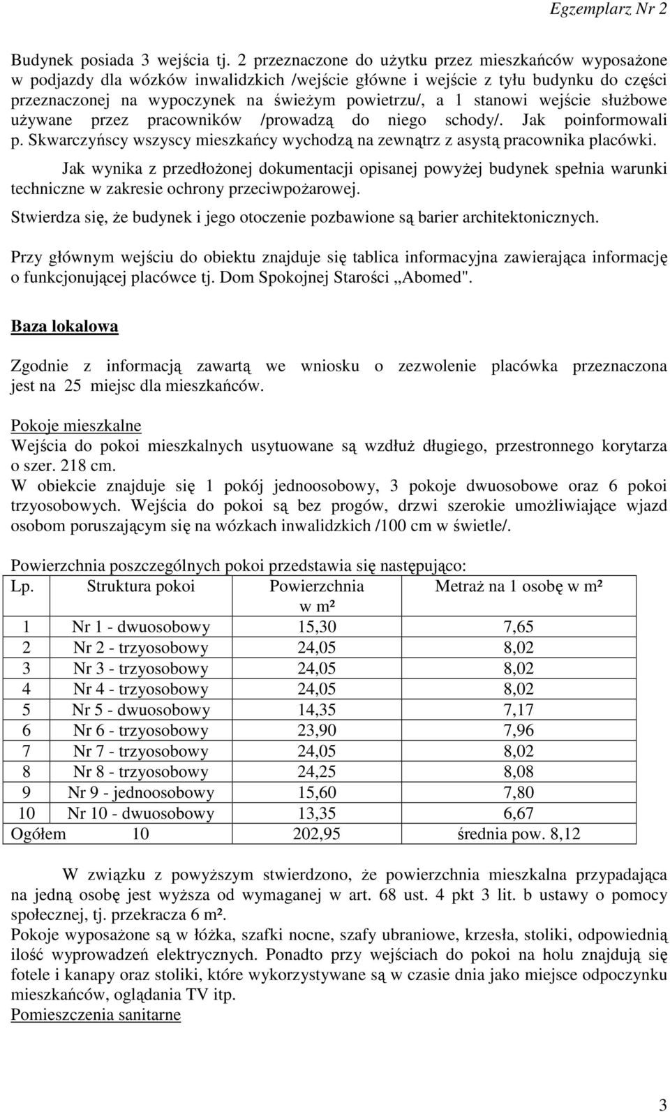 stanowi wejście słuŝbowe uŝywane przez pracowników /prowadzą do niego schody/. Jak poinformowali p. Skwarczyńscy wszyscy mieszkańcy wychodzą na zewnątrz z asystą pracownika placówki.