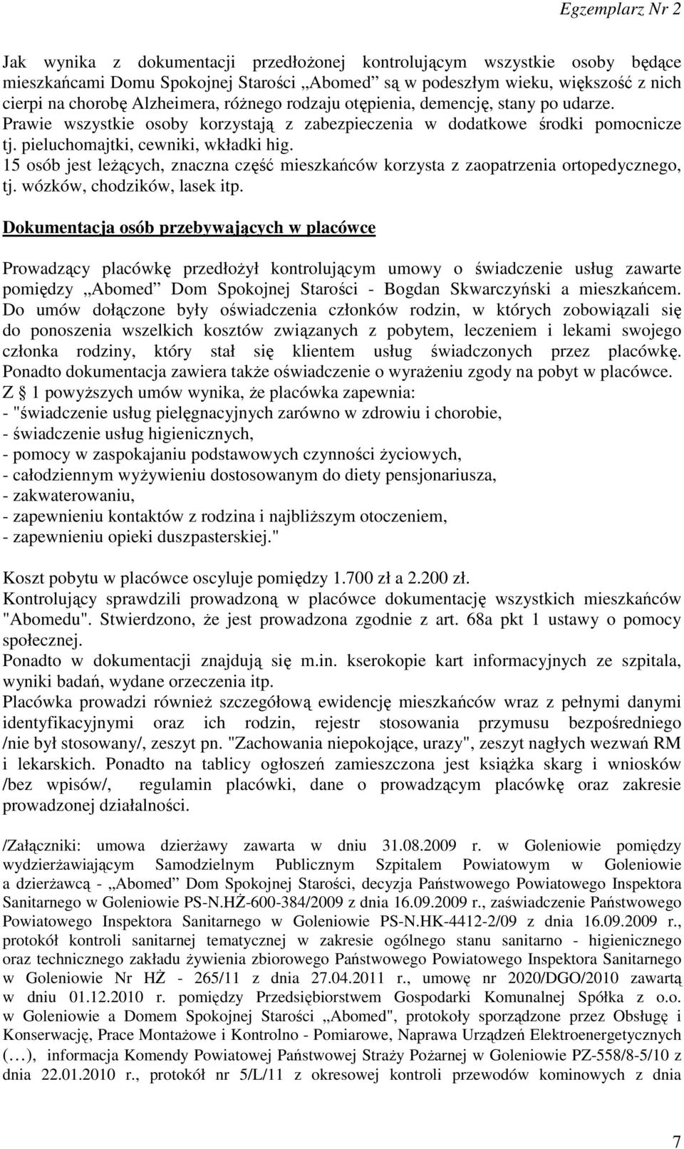 15 osób jest leŝących, znaczna część mieszkańców korzysta z zaopatrzenia ortopedycznego, tj. wózków, chodzików, lasek itp.