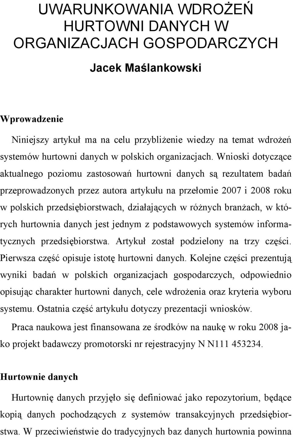 Wnioski dotyczące aktualnego poziomu zastosowań hurtowni danych są rezultatem badań przeprowadzonych przez autora artykułu na przełomie 2007 i 2008 roku w polskich przedsiębiorstwach, działających w