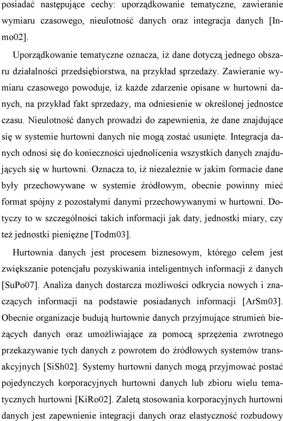 Zawieranie wymiaru czasowego powoduje, iŝ kaŝde zdarzenie opisane w hurtowni danych, na przykład fakt sprzedaŝy, ma odniesienie w określonej jednostce czasu.