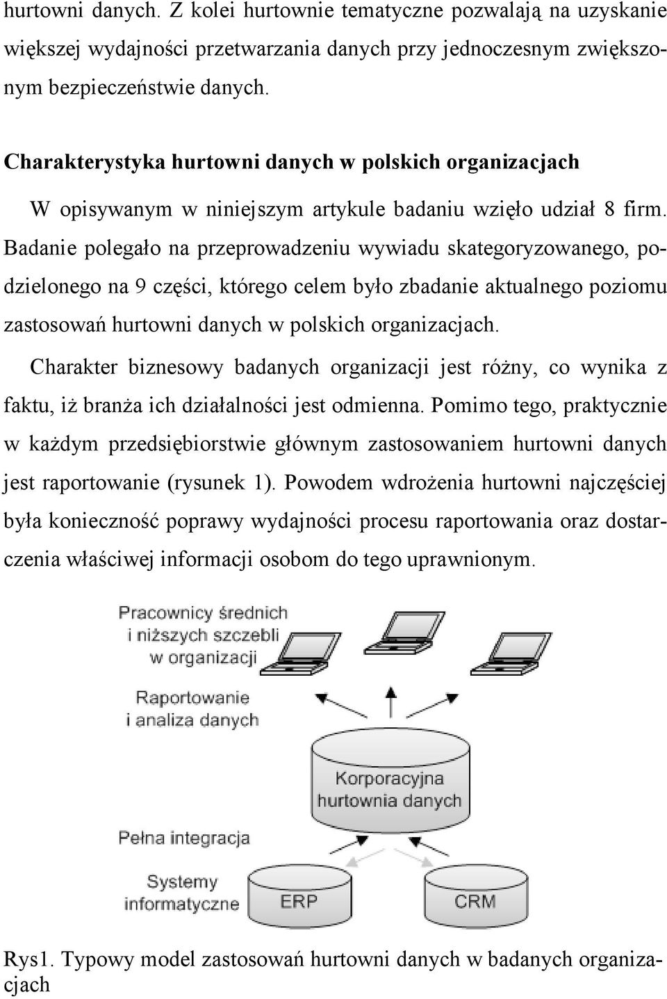 Badanie polegało na przeprowadzeniu wywiadu skategoryzowanego, podzielonego na 9 części, którego celem było zbadanie aktualnego poziomu zastosowań hurtowni danych w polskich organizacjach.