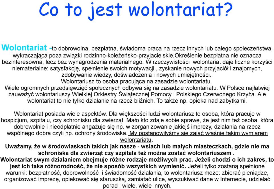W rzeczywistości wolontariat daje liczne korzyści niematerialne: satysfakcję, spełnienie swoich motywacji, zyskanie nowych przyjaciół i znajomych, zdobywanie wiedzy, doświadczenia i nowych