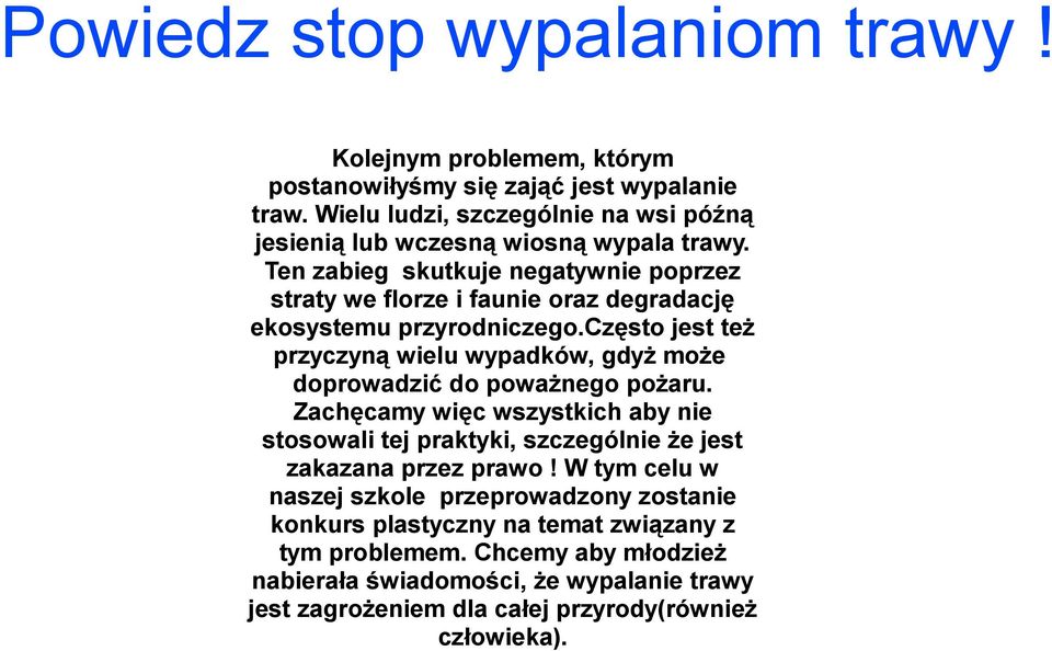 Ten zabieg skutkuje negatywnie poprzez straty we florze i faunie oraz degradację ekosystemu przyrodniczego.