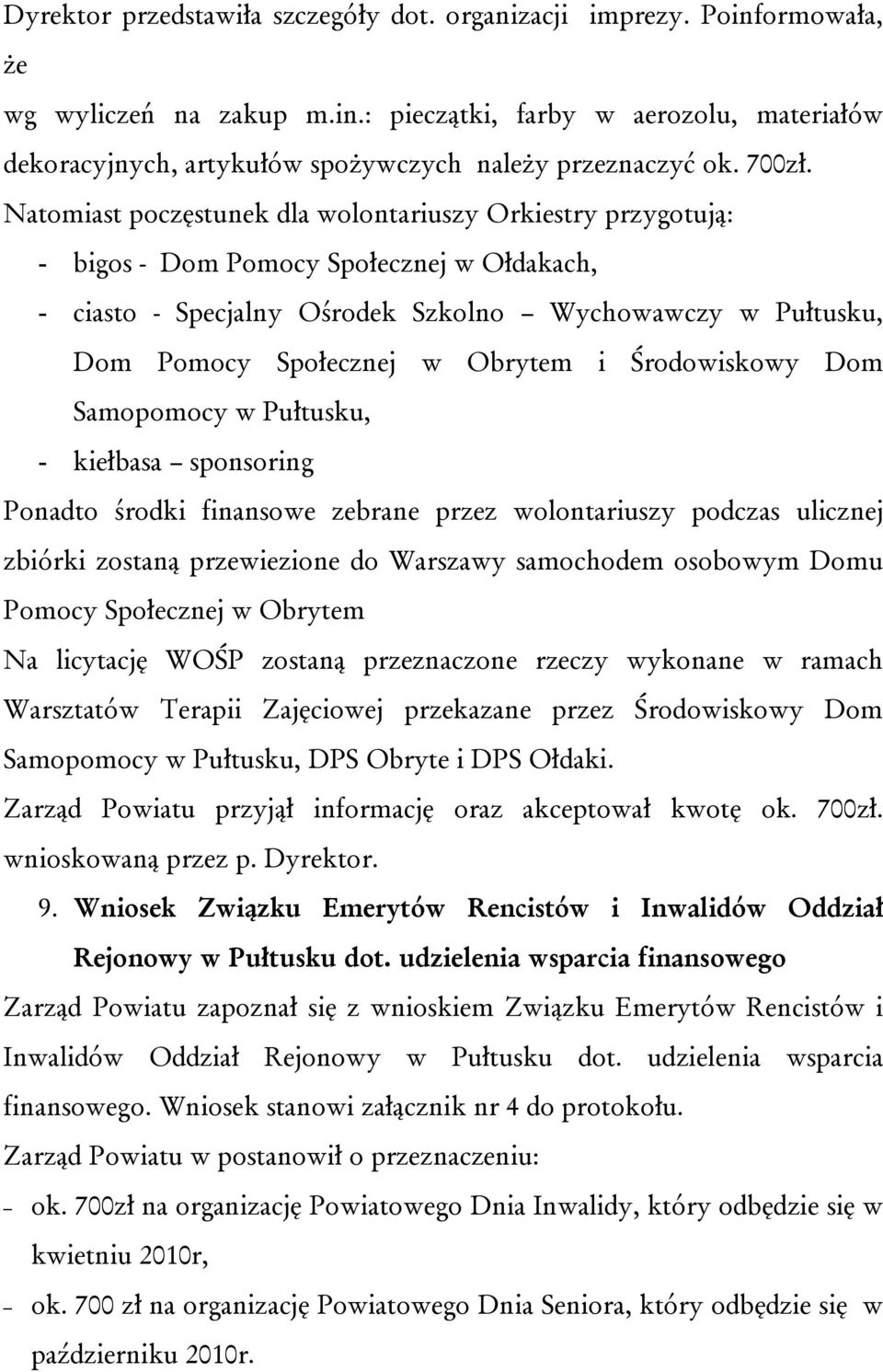 Natomiast poczęstunek dla wolontariuszy Orkiestry przygotują: - bigos - Dom Pomocy Społecznej w Ołdakach, - ciasto - Specjalny Ośrodek Szkolno Wychowawczy w Pułtusku, Dom Pomocy Społecznej w Obrytem