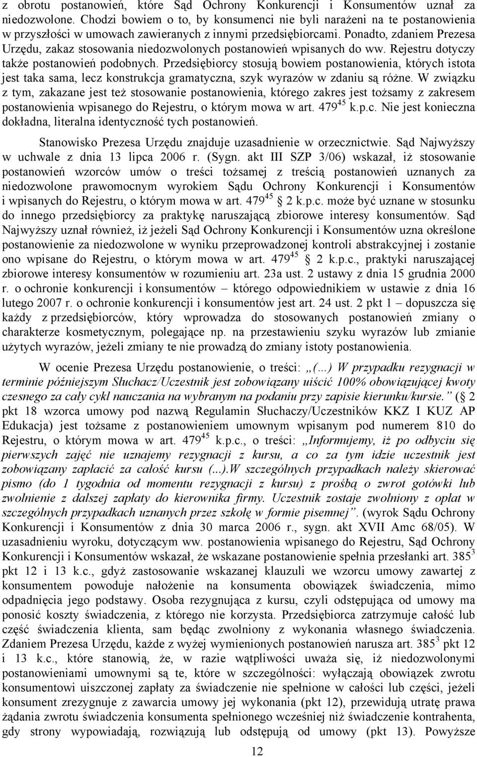 Ponadto, zdaniem Prezesa Urzędu, zakaz stosowania niedozwolonych postanowień wpisanych do ww. Rejestru dotyczy także postanowień podobnych.