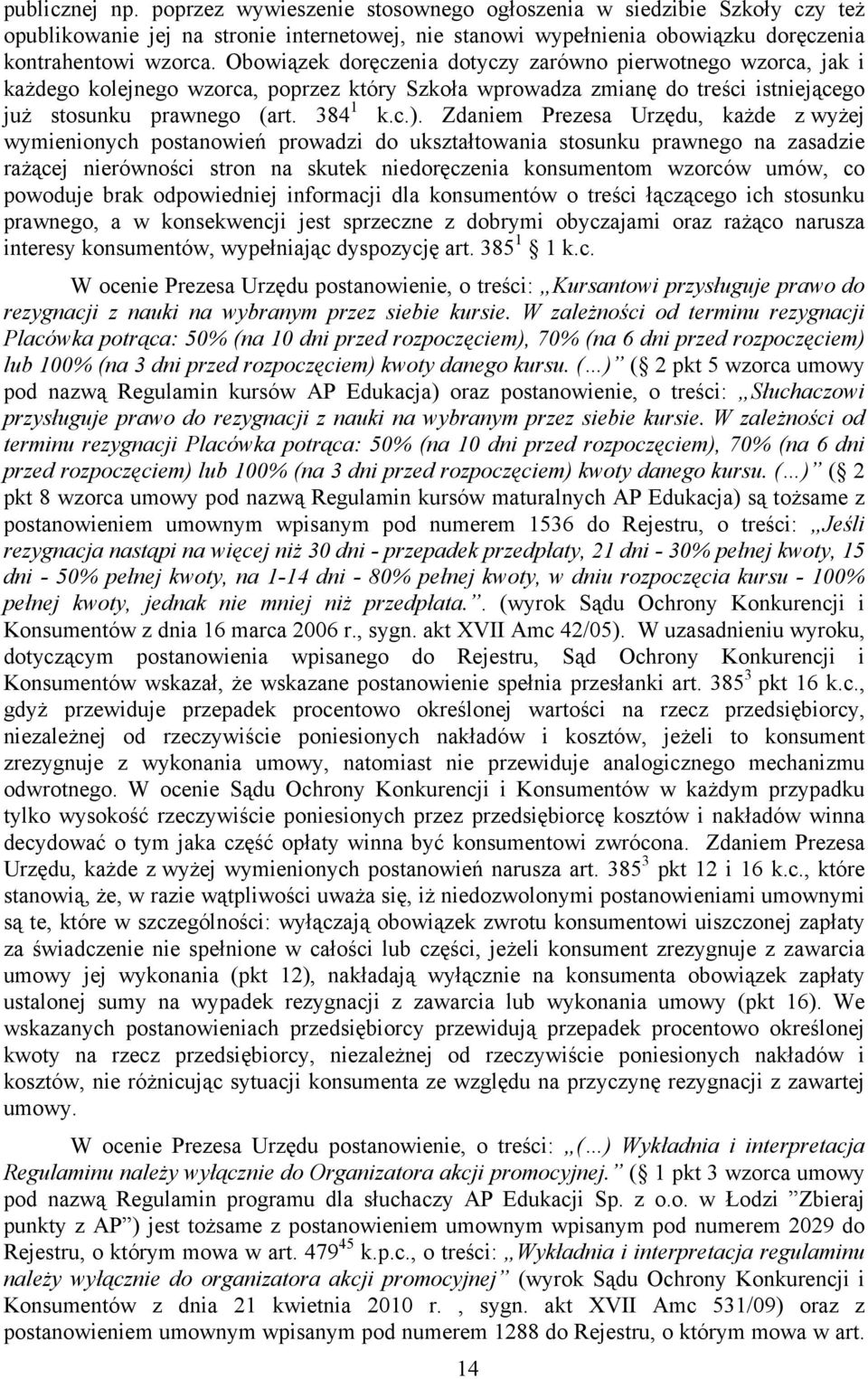 Zdaniem Prezesa Urzędu, każde z wyżej wymienionych postanowień prowadzi do ukształtowania stosunku prawnego na zasadzie rażącej nierówności stron na skutek niedoręczenia konsumentom wzorców umów, co