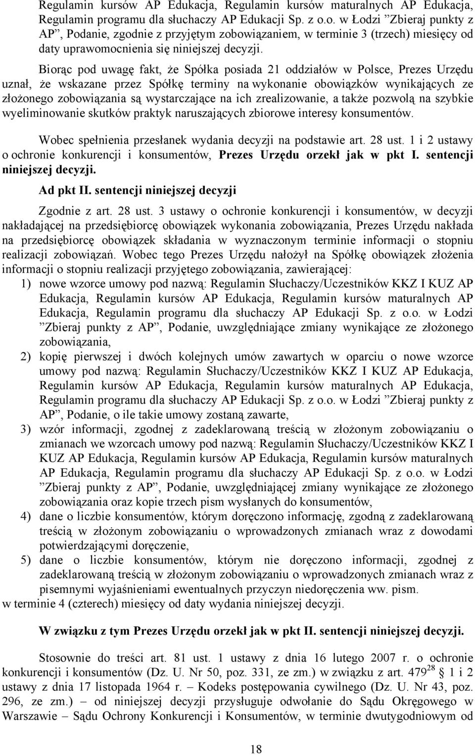 Biorąc pod uwagę fakt, że Spółka posiada 21 oddziałów w Polsce, Prezes Urzędu uznał, że wskazane przez Spółkę terminy na wykonanie obowiązków wynikających ze złożonego zobowiązania są wystarczające