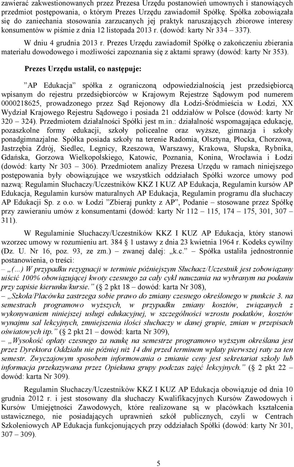 W dniu 4 grudnia 2013 r. Prezes Urzędu zawiadomił Spółkę o zakończeniu zbierania materiału dowodowego i możliwości zapoznania się z aktami sprawy (dowód: karty Nr 353).