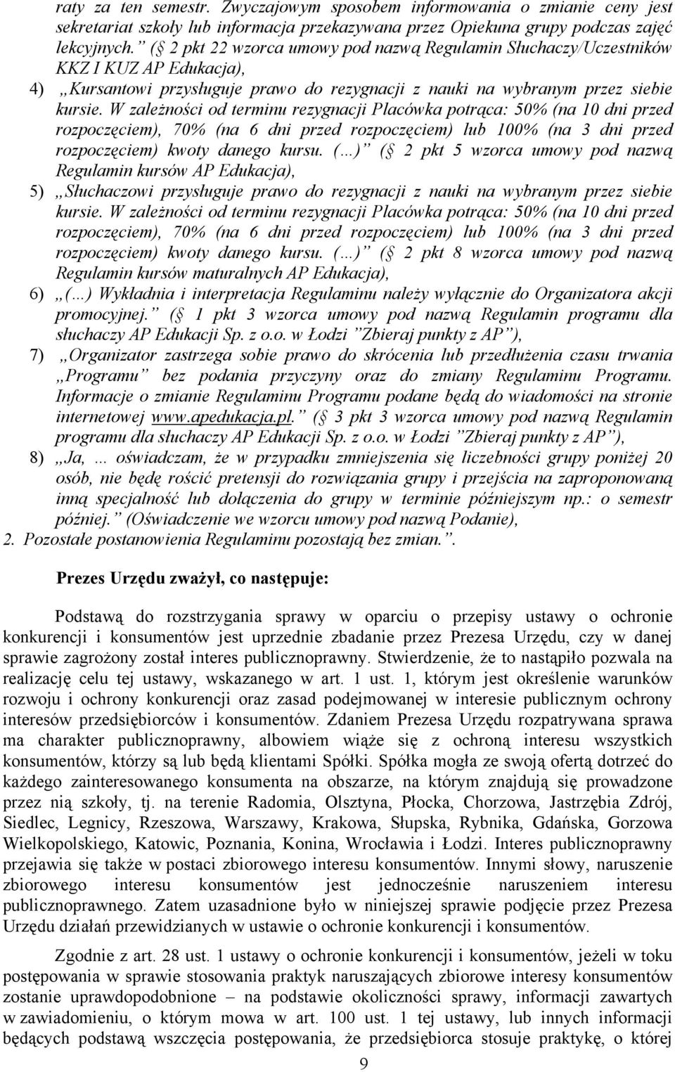 W zależności od terminu rezygnacji Placówka potrąca: 50% (na 10 dni przed rozpoczęciem), 70% (na 6 dni przed rozpoczęciem) lub 100% (na 3 dni przed rozpoczęciem) kwoty danego kursu.