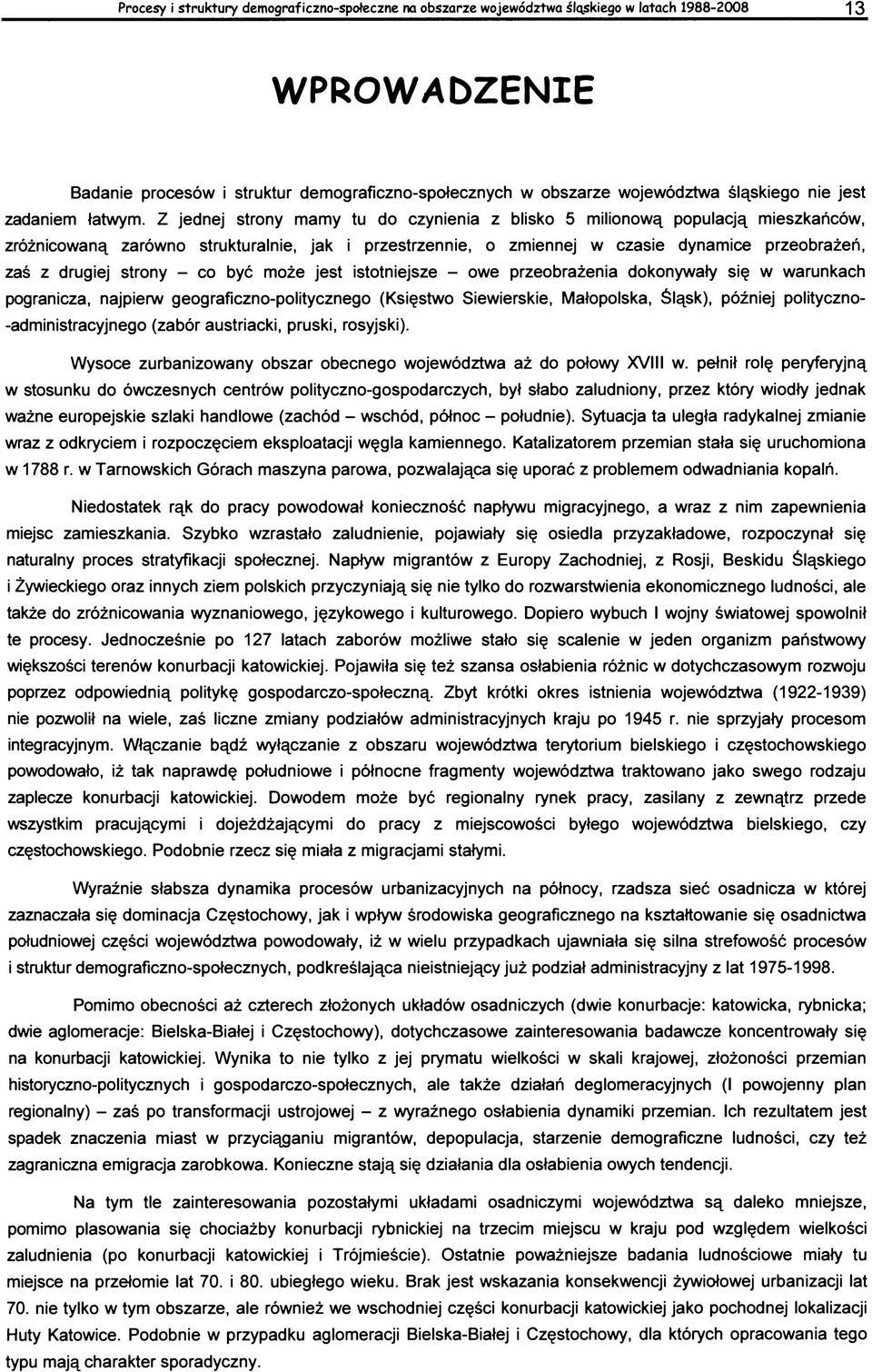 strony - co być może jest istotniejsze - owe przeobrażenia dokonywały się w warunkach pogranicza, najpierw geograficzno-politycznego (Księstwo Siewierskie, Małopolska, Śląsk), później polityczno-