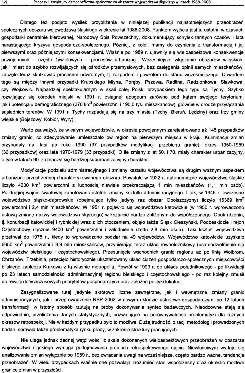 Później, z kolei, mamy do czynienia z transformacją i jej pierwszymi oraz późniejszymi konsekwencjami. Właśnie po 1989 r.