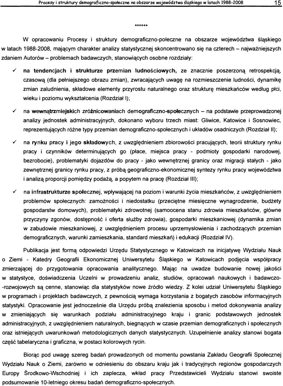 obrazu zmian), zwracających uwagę na rozmieszczenie ludności, dynamikę zmian zaludnienia, składowe elementy przyrostu naturalnego oraz strukturę mieszkańców według płci, wieku i poziomu wykształcenia