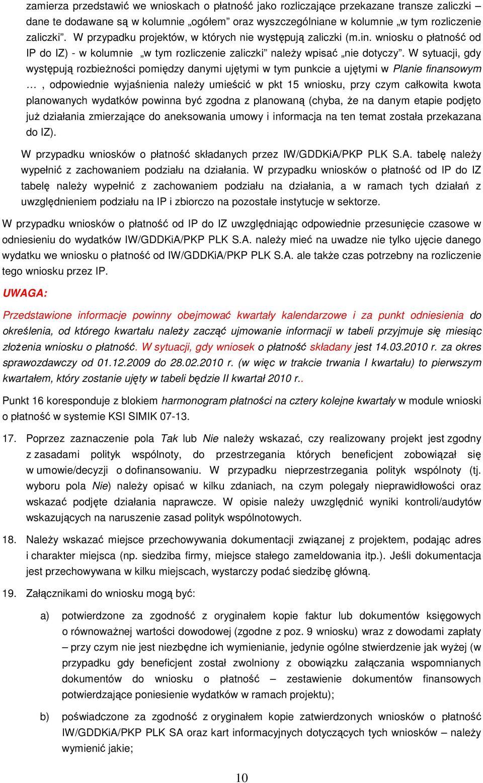 W sytuacji, gdy występują rozbieŝności pomiędzy danymi ujętymi w tym punkcie a ujętymi w Planie finansowym, odpowiednie wyjaśnienia naleŝy umieścić w pkt 15 wniosku, przy czym całkowita kwota