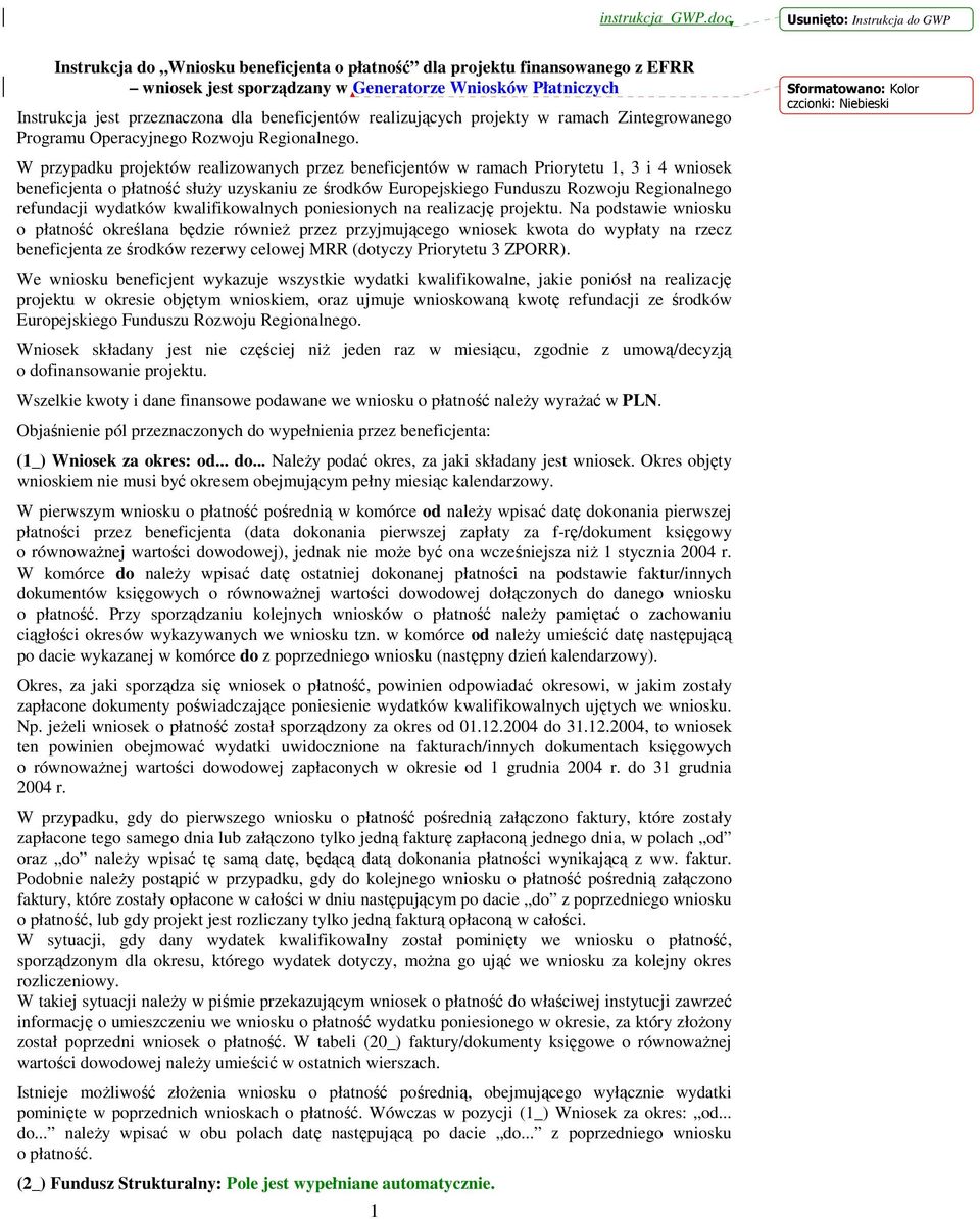 W przypadku projektów realizowanych przez beneficjentów w ramach Priorytetu 1, 3 i 4 wniosek beneficjenta o płatność słuŝy uzyskaniu ze środków Europejskiego Funduszu Rozwoju Regionalnego refundacji