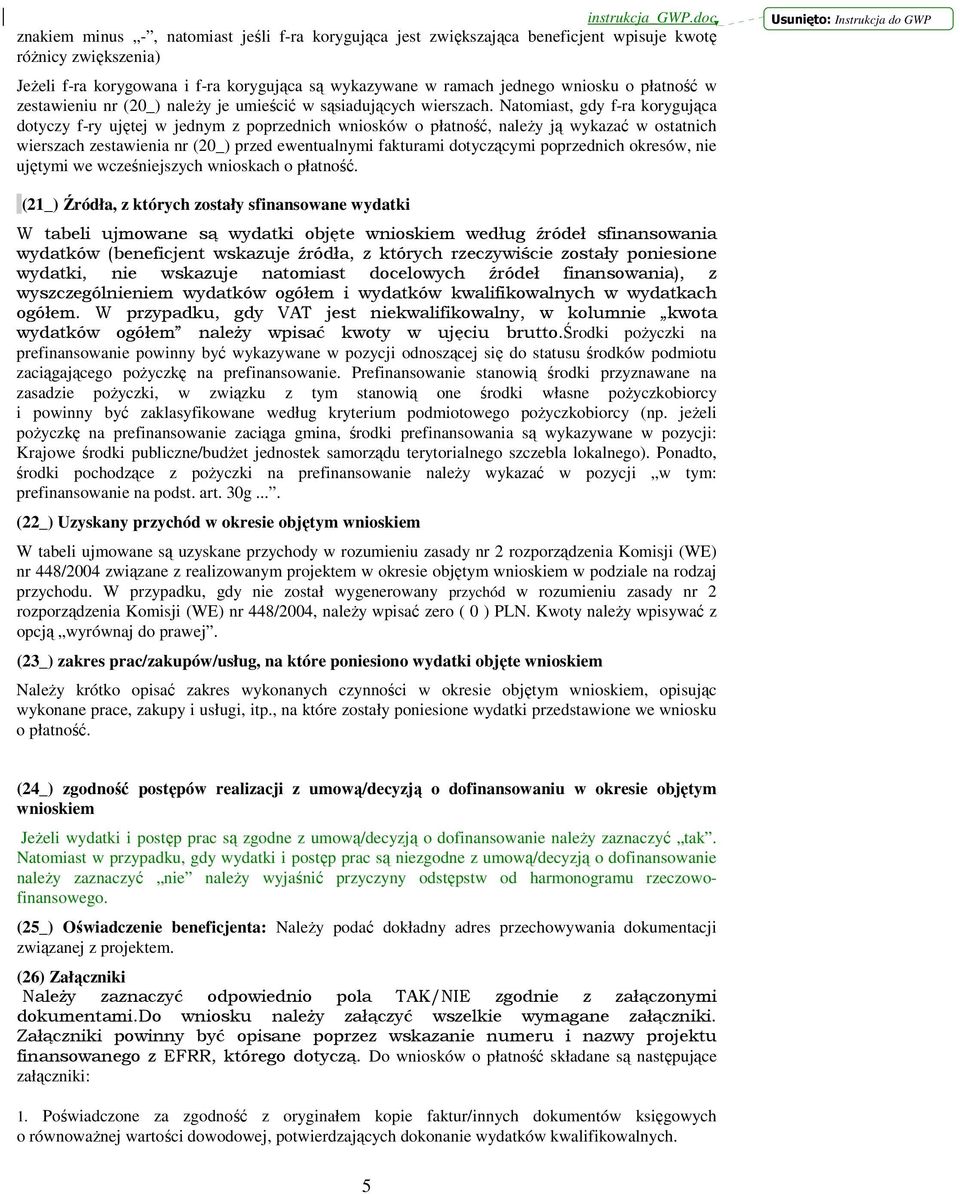 Natomiast, gdy f-ra korygująca dotyczy f-ry ujętej w jednym z poprzednich wniosków o płatność, naleŝy ją wykazać w ostatnich wierszach zestawienia nr (20_) przed ewentualnymi fakturami dotyczącymi
