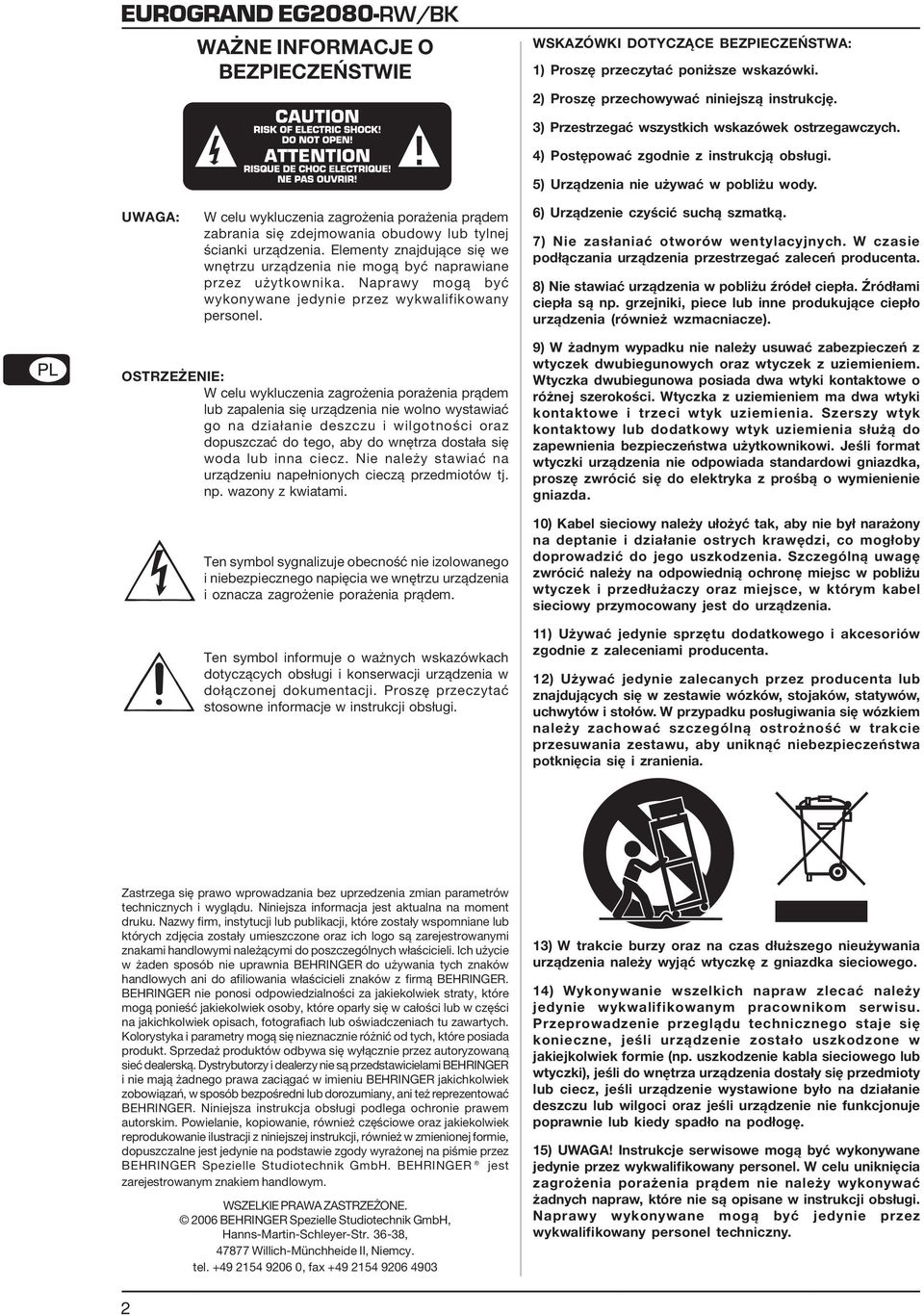 Elementy znajdujące się we wnętrzu urządzenia nie mogą być naprawiane przez użytkownika. Naprawy mogą być wykonywane jedynie przez wykwalifikowany personel.