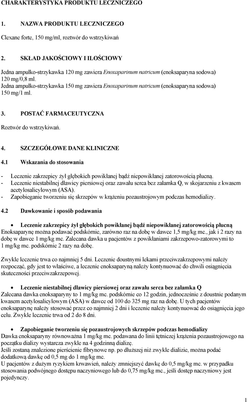 Jedna ampułko-strzykawka 150 mg zawiera Enoxaparinum natricum (enoksaparyna sodowa) 150 mg/1 ml. 3. POSTAĆ FARMACEUTYCZNA Roztwór do wstrzykiwań. 4. SZCZEGÓŁOWE DANE KLINICZNE 4.