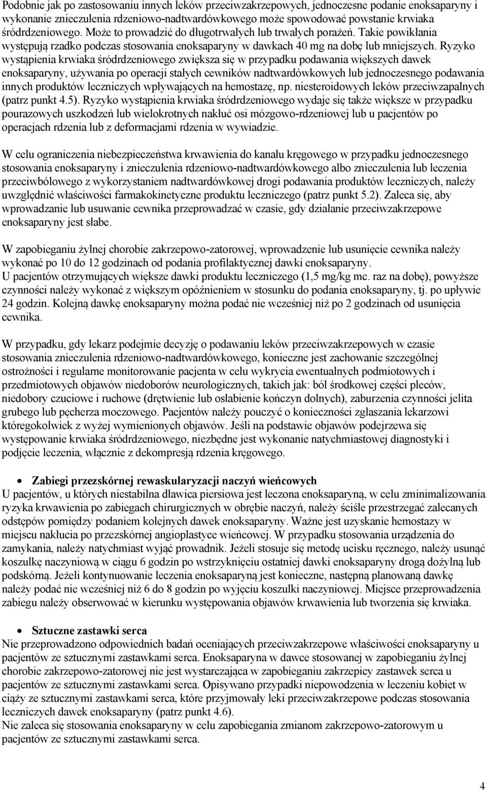 Ryzyko wystąpienia krwiaka śródrdzeniowego zwiększa się w przypadku podawania większych dawek enoksaparyny, używania po operacji stałych cewników nadtwardówkowych lub jednoczesnego podawania innych