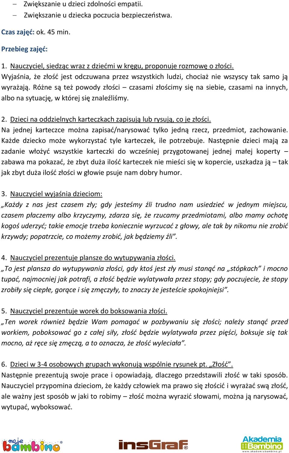 Różne są też powody złości czasami złościmy się na siebie, czasami na innych, albo na sytuację, w której się znaleźliśmy. 2. Dzieci na oddzielnych karteczkach zapisują lub rysują, co je złości.