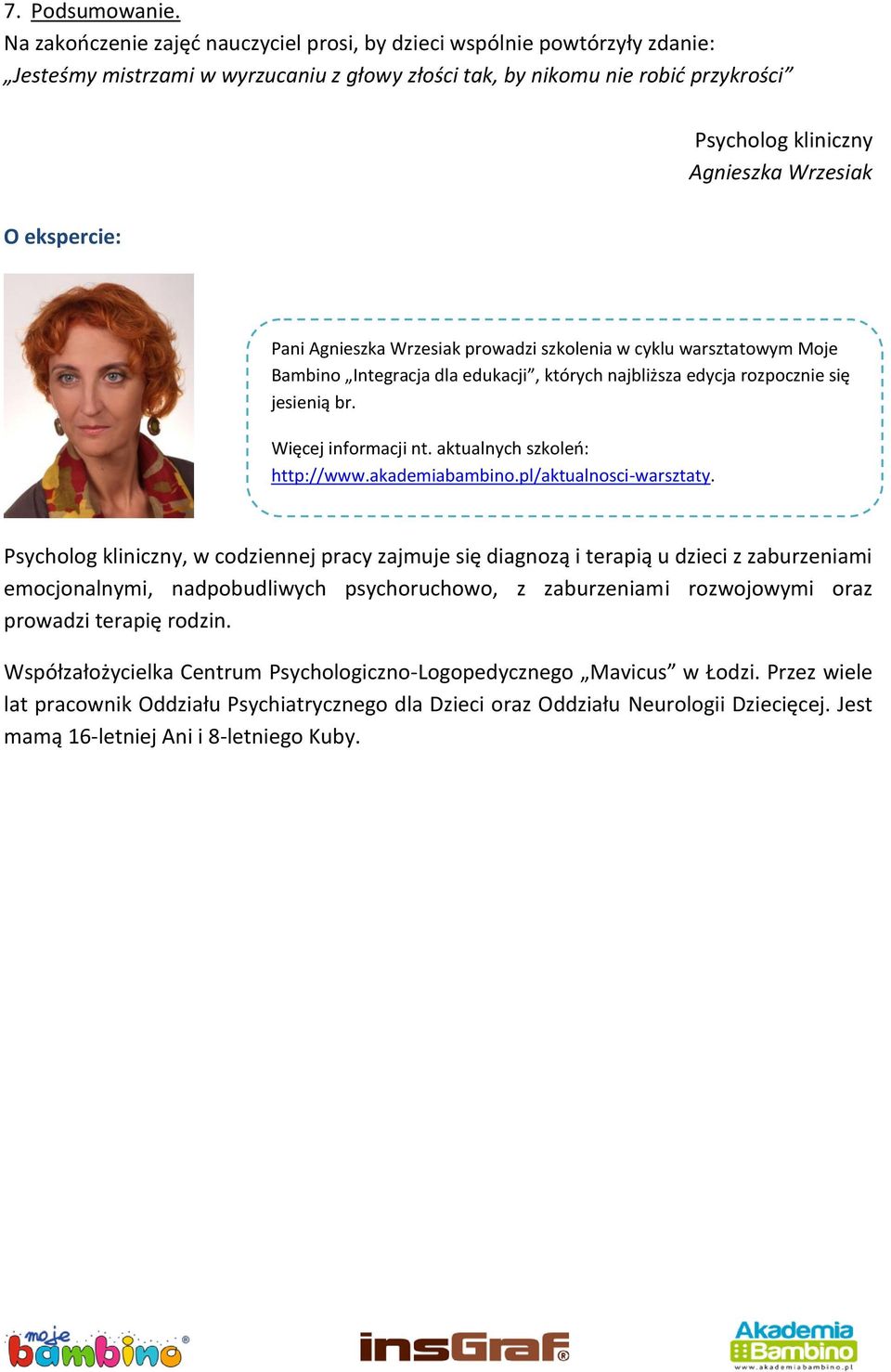 O ekspercie: Pani Agnieszka Wrzesiak prowadzi szkolenia w cyklu warsztatowym Moje Bambino Integracja dla edukacji, których najbliższa edycja rozpocznie się jesienią br. Więcej informacji nt.