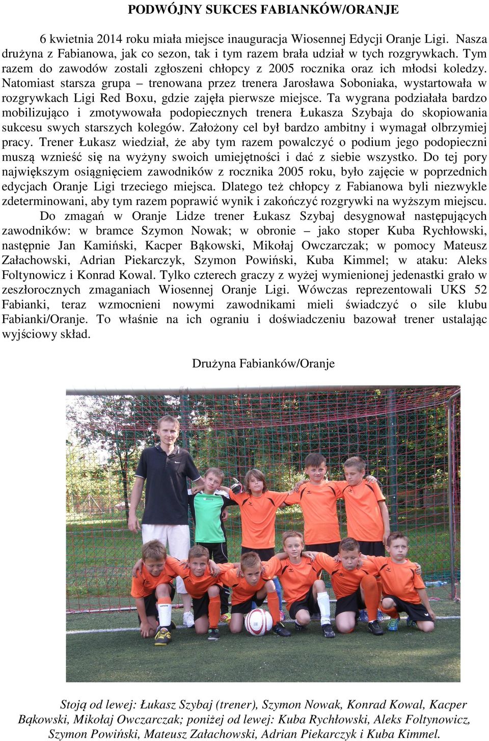 Natomiast starsza grupa trenowana przez trenera Jarosława Soboniaka, wystartowała w rozgrywkach Ligi Red Boxu, gdzie zajęła pierwsze miejsce.