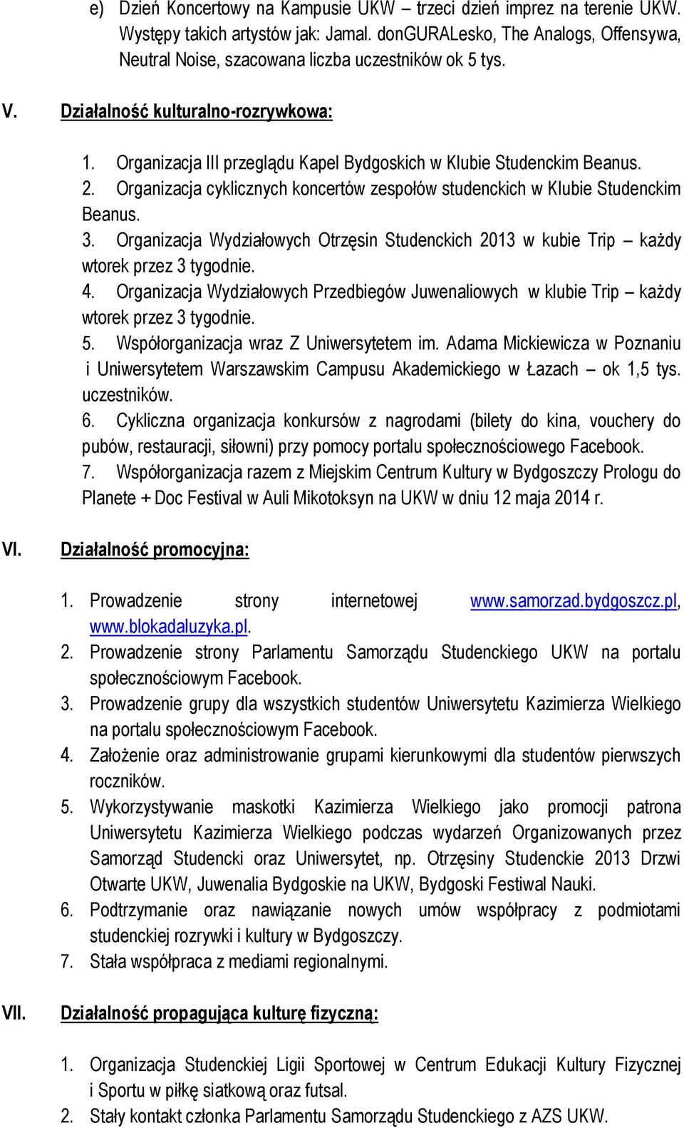 Organizacja Wydziałowych Otrzęsin Studenckich 2013 w kubie Trip każdy wtorek przez 3 tygodnie. 4. Organizacja Wydziałowych Przedbiegów Juwenaliowych w klubie Trip każdy wtorek przez 3 tygodnie. 5.