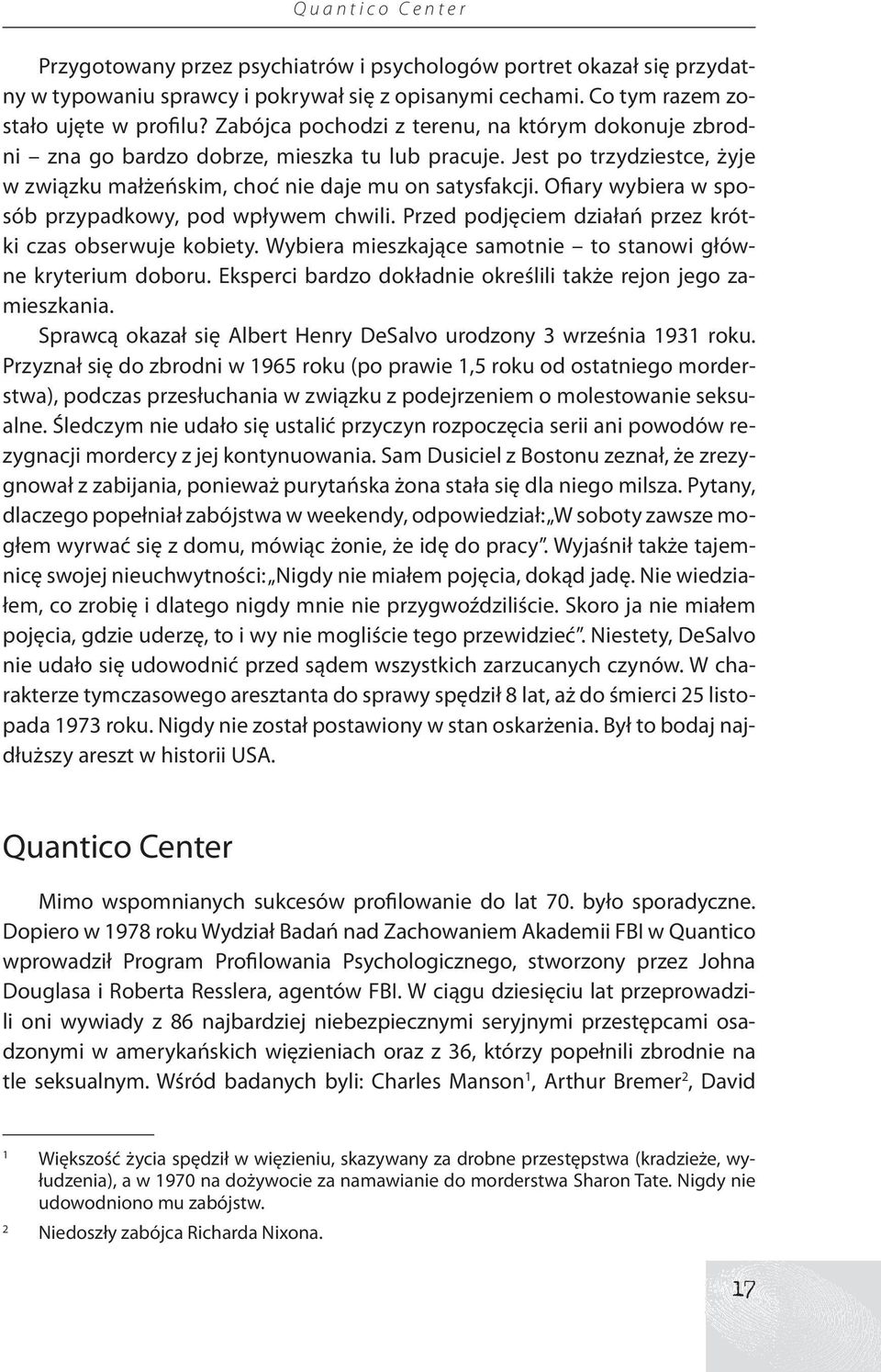 Ofiary wybiera w sposób przypadkowy, pod wpływem chwili. Przed podjęciem działań przez krótki czas obserwuje kobiety. Wybiera mieszkające samotnie to stanowi główne kryterium doboru.