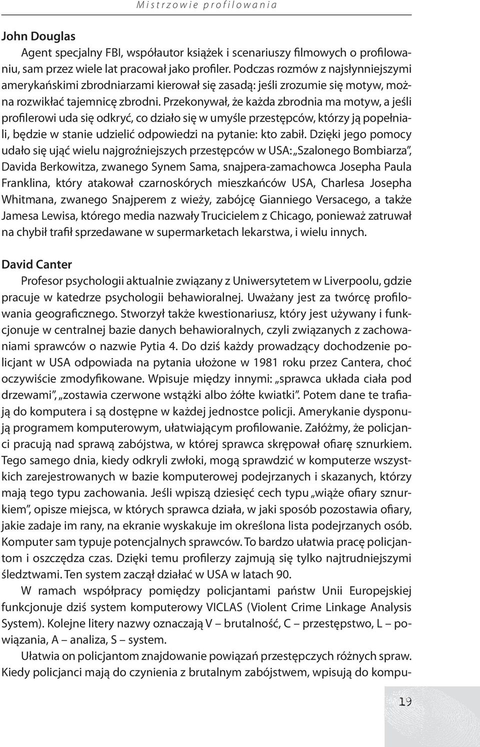 Przekonywał, że każda zbrodnia ma motyw, a jeśli profilerowi uda się odkryć, co działo się w umyśle przestępców, którzy ją popełniali, będzie w stanie udzielić odpowiedzi na pytanie: kto zabił.