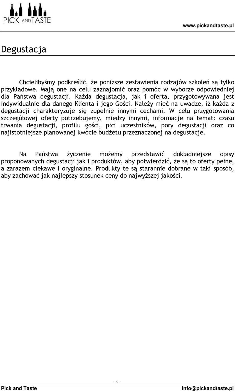 W celu przygotowania szczegółowej oferty potrzebujemy, między innymi, informacje na temat: czasu trwania degustacji, profilu gości, płci uczestników, pory degustacji oraz co najistotniejsze
